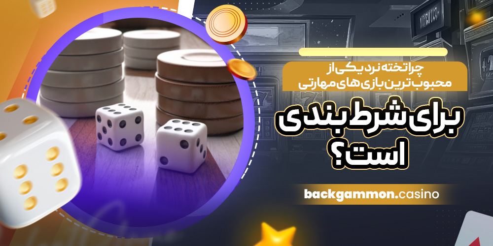 چرا تخته نرد یکی از محبوب‌ ترین بازی‌ های مهارتی برای شرط‌ بندی است؟